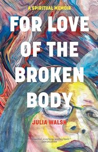 For Love of The Broken Body: A Spiritual Memoir