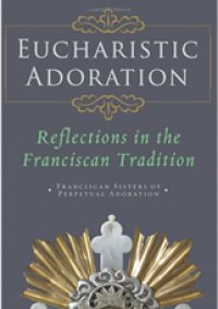 Eucharistic Adoration: Reflections in the Franciscan Tradition