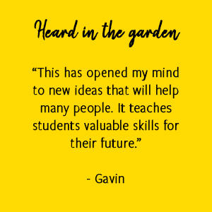 “This has opened my mind to new ideas that will help many people. It teaches students valuable skills for their future.”  - Gavin